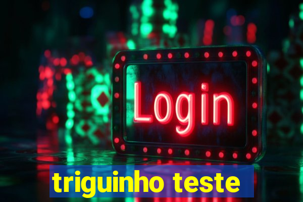 triguinho teste